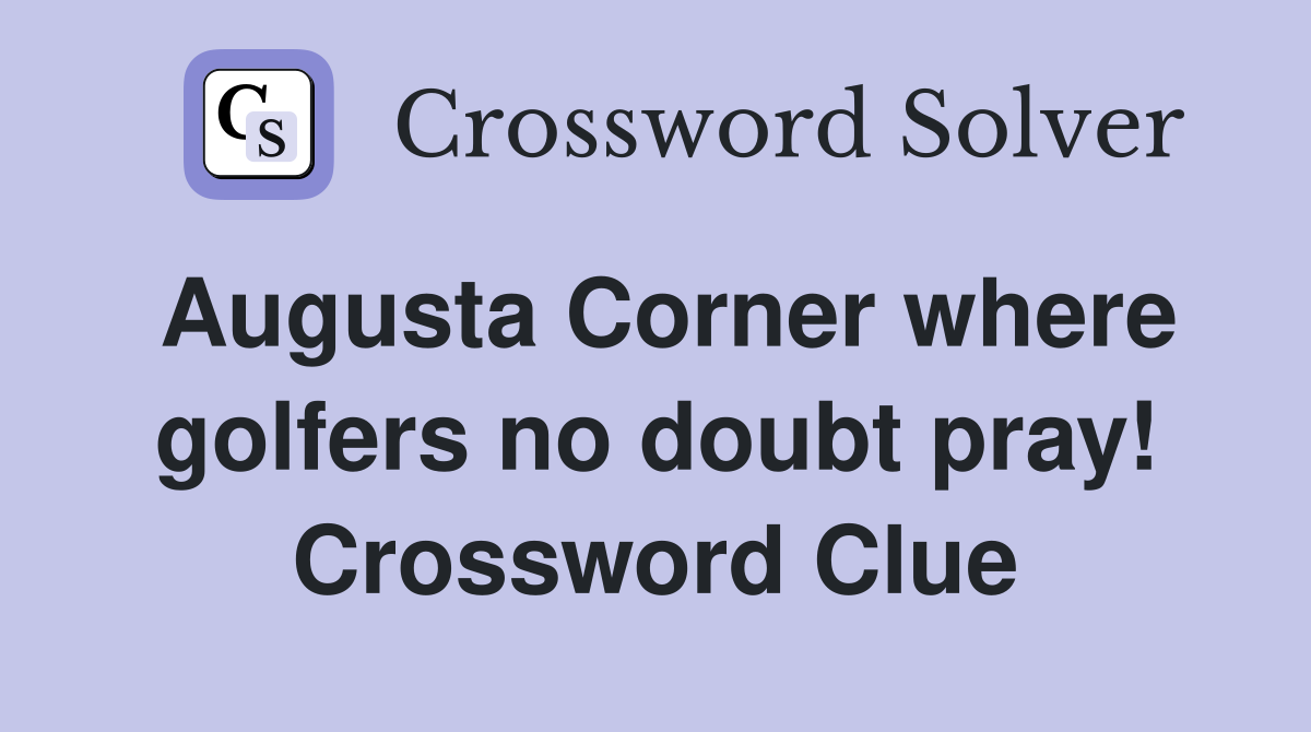 Augusta Corner where golfers no doubt pray! Crossword Clue