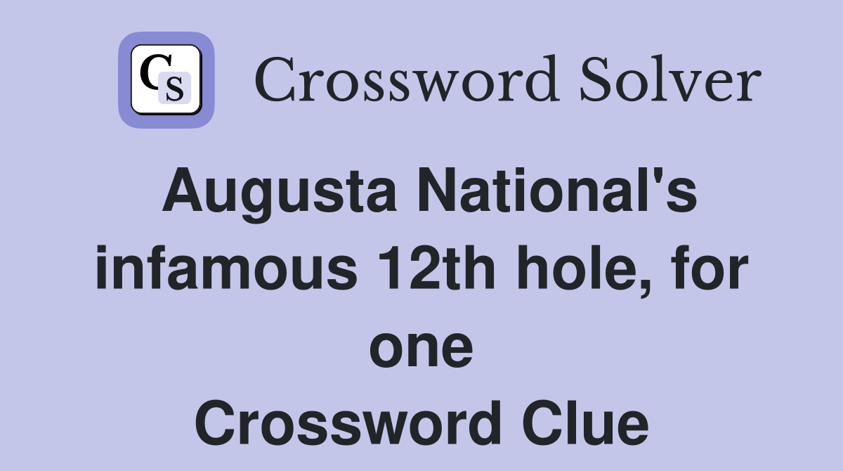 Augusta National's infamous 12th hole, for one Crossword Clue
