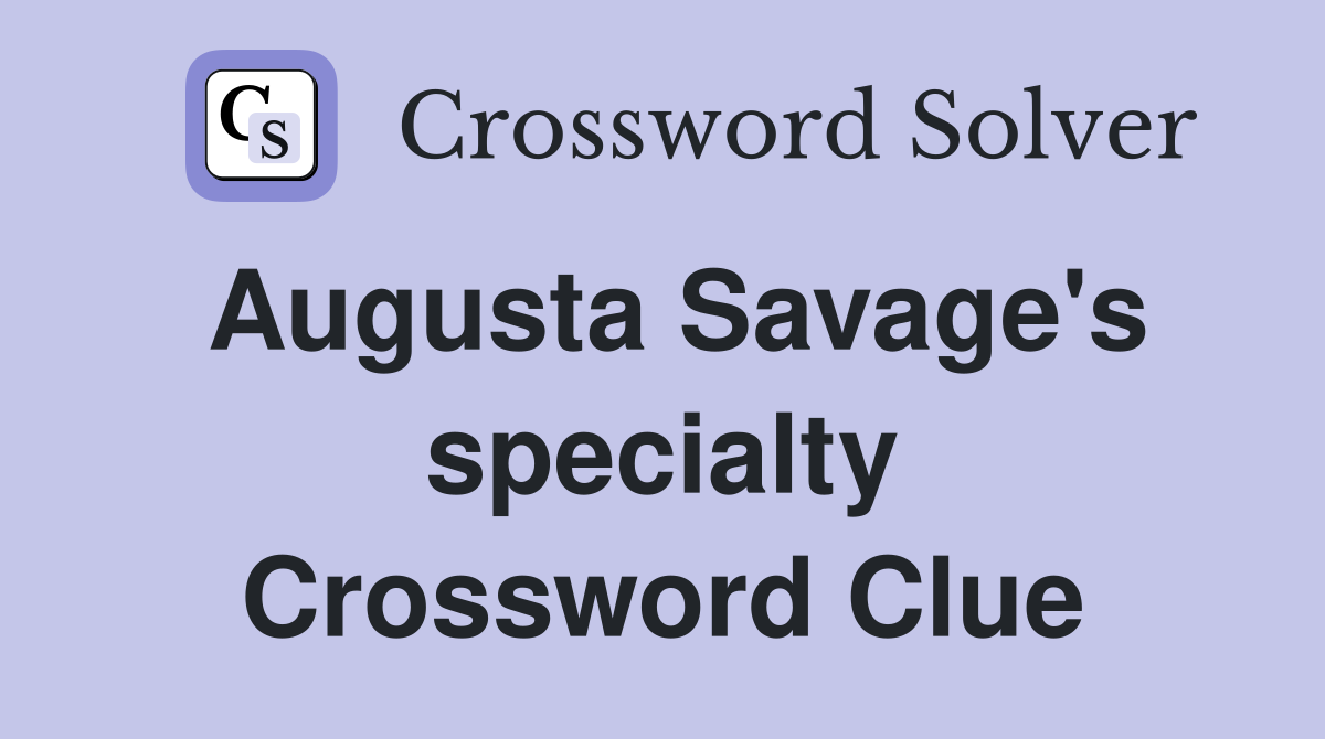 Augusta Savage's specialty Crossword Clue