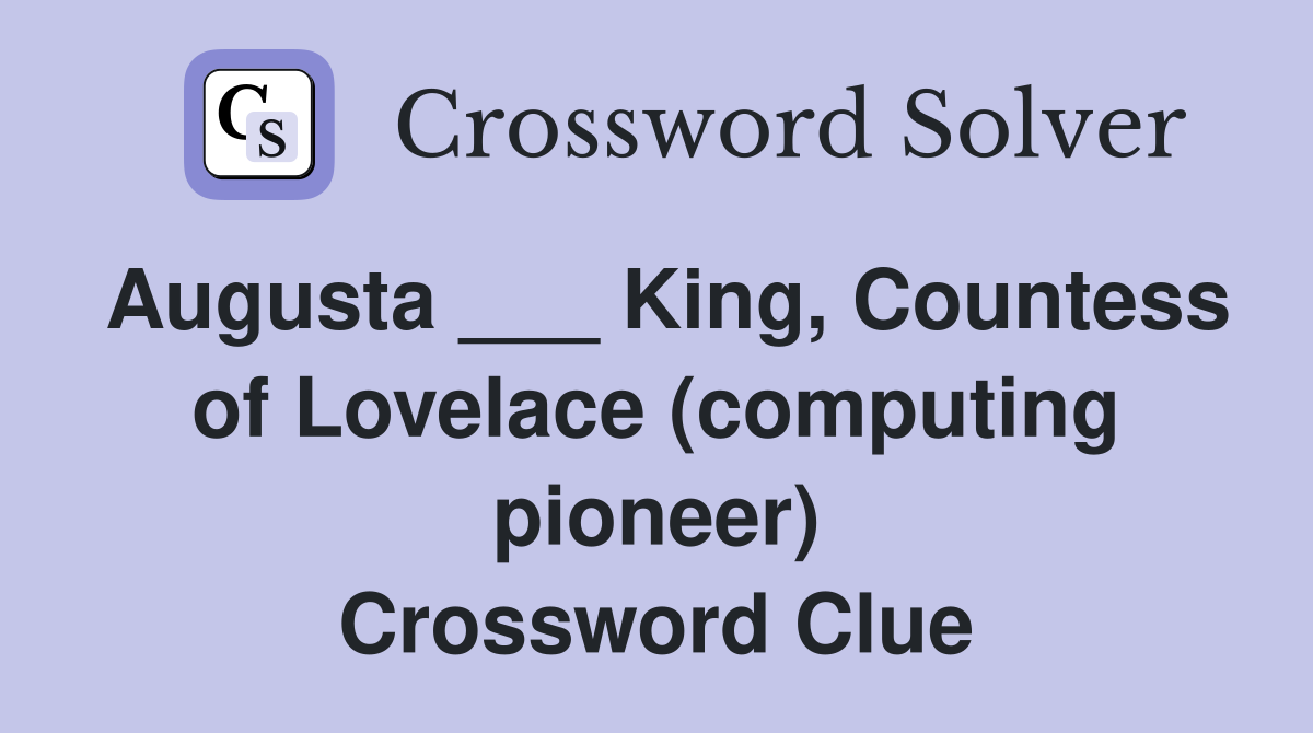 Augusta ___ King, Countess of Lovelace (computing pioneer) Crossword Clue