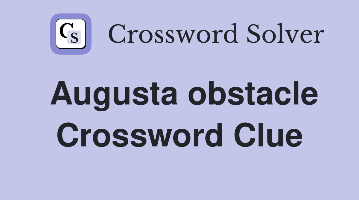 Augusta obstacle Crossword Clue