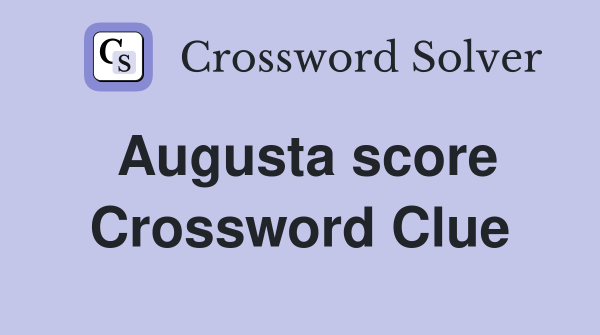Augusta score Crossword Clue