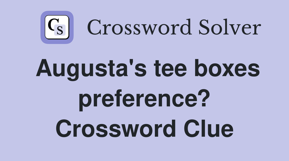 Augusta's tee boxes preference? Crossword Clue