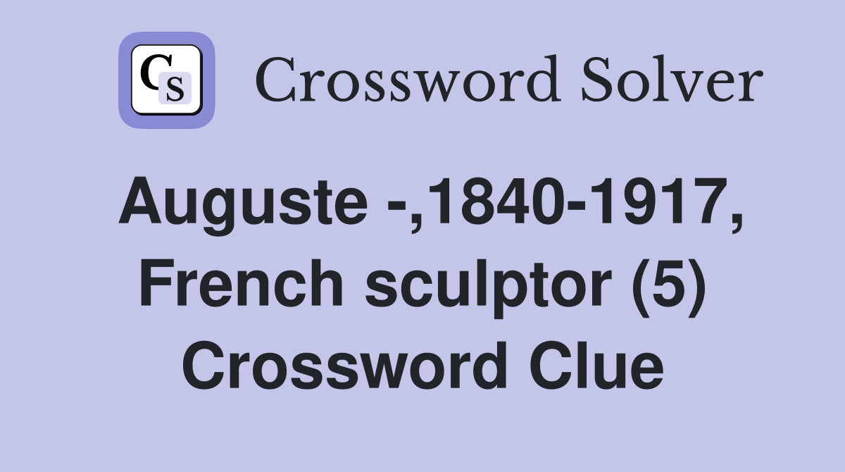 Auguste -,1840-1917, French sculptor (5) Crossword Clue