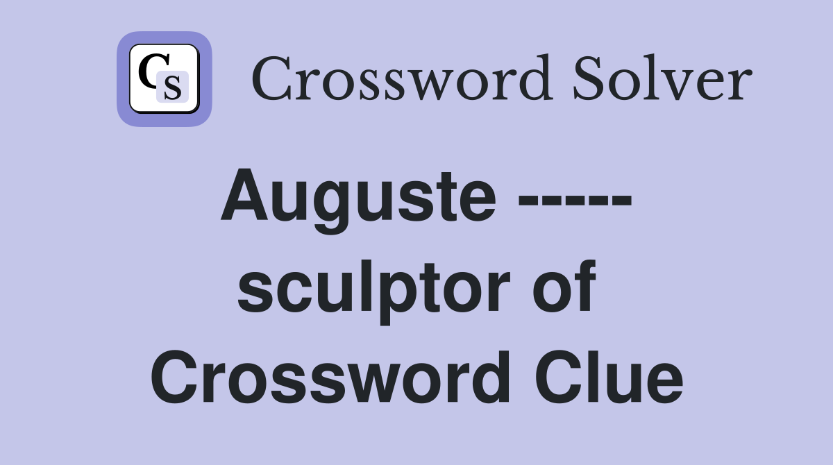 Auguste ----- sculptor of Crossword Clue