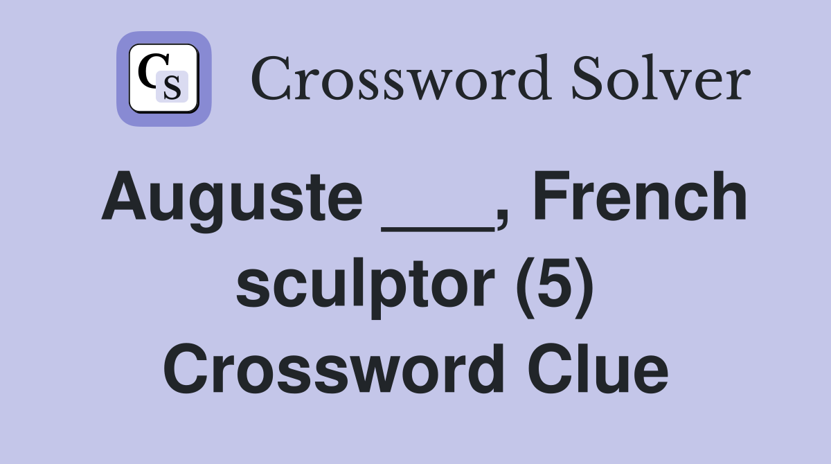 Auguste ___, French sculptor (5) Crossword Clue