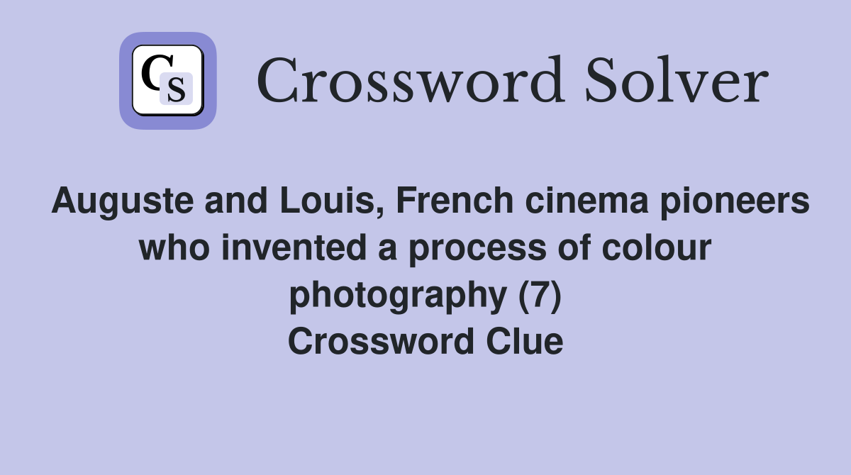 Auguste and Louis, French cinema pioneers who invented a process of colour photography (7) Crossword Clue