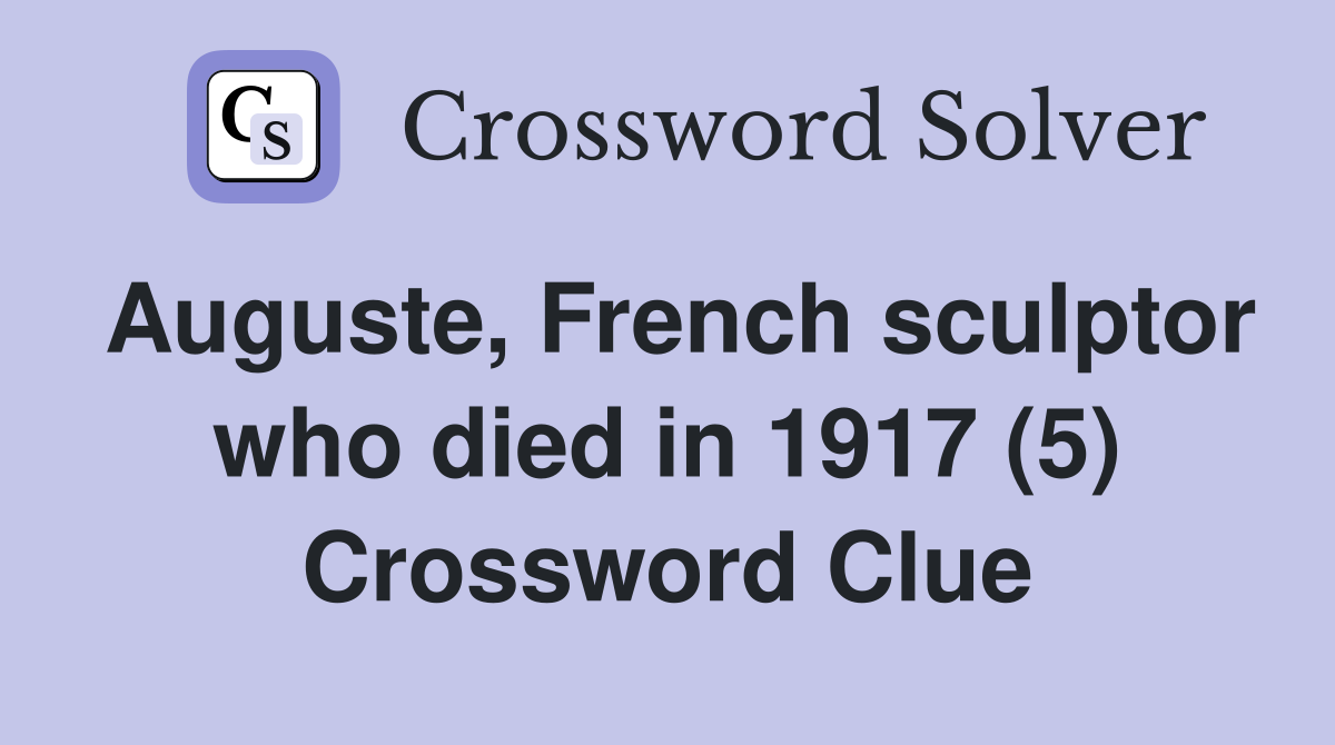 Auguste, French sculptor who died in 1917 (5) Crossword Clue