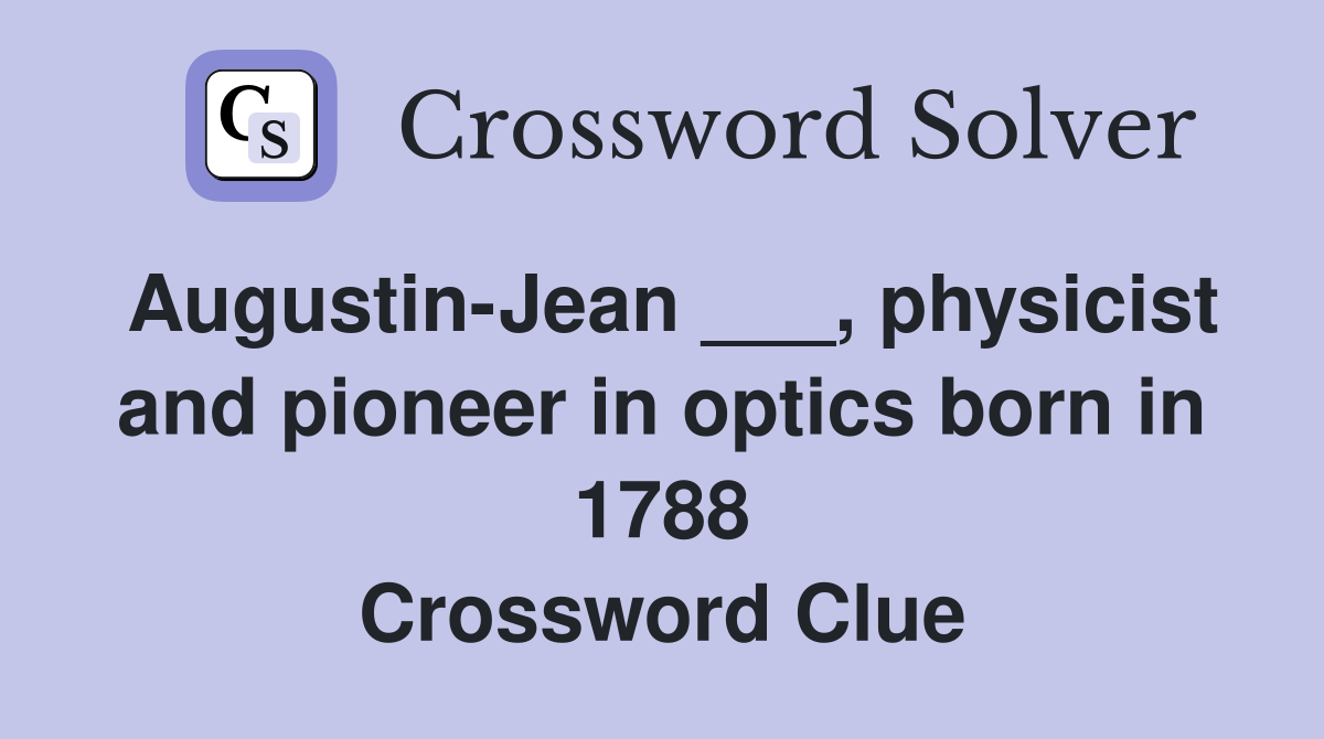 Augustin-Jean ___, physicist and pioneer in optics born in 1788 Crossword Clue