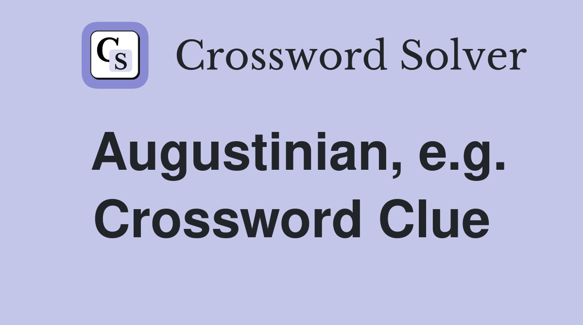 Augustinian, e.g. Crossword Clue