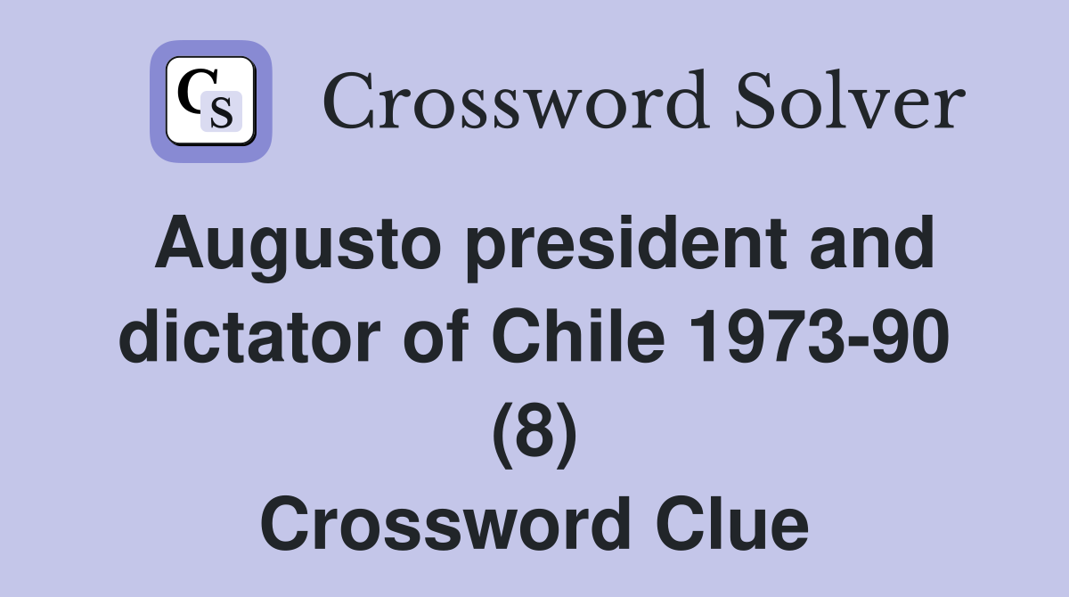 Augusto president and dictator of Chile 1973-90 (8) Crossword Clue