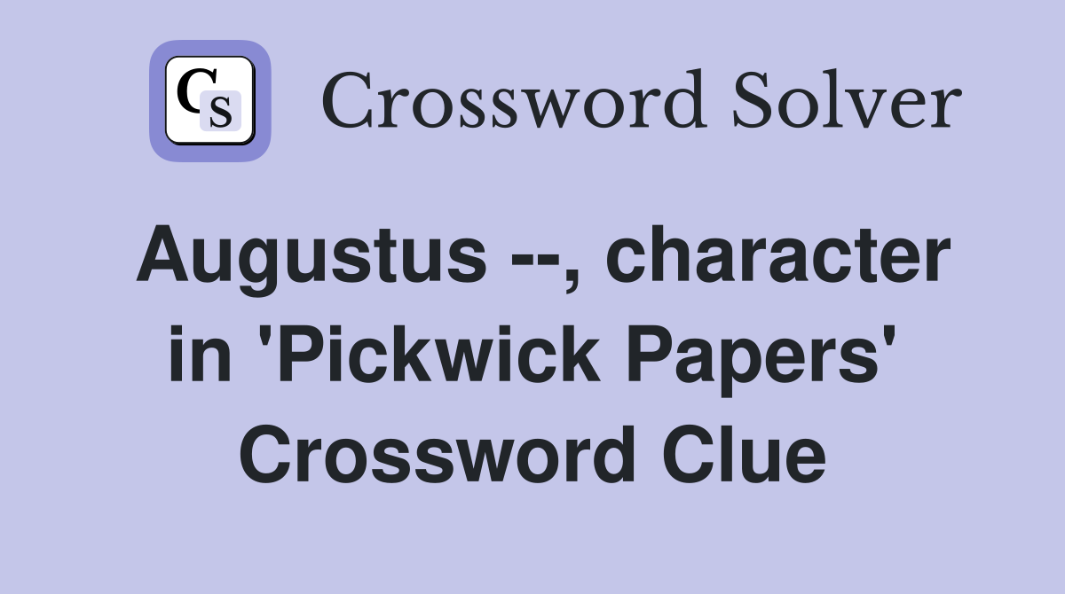 Augustus --, character in 'Pickwick Papers' Crossword Clue