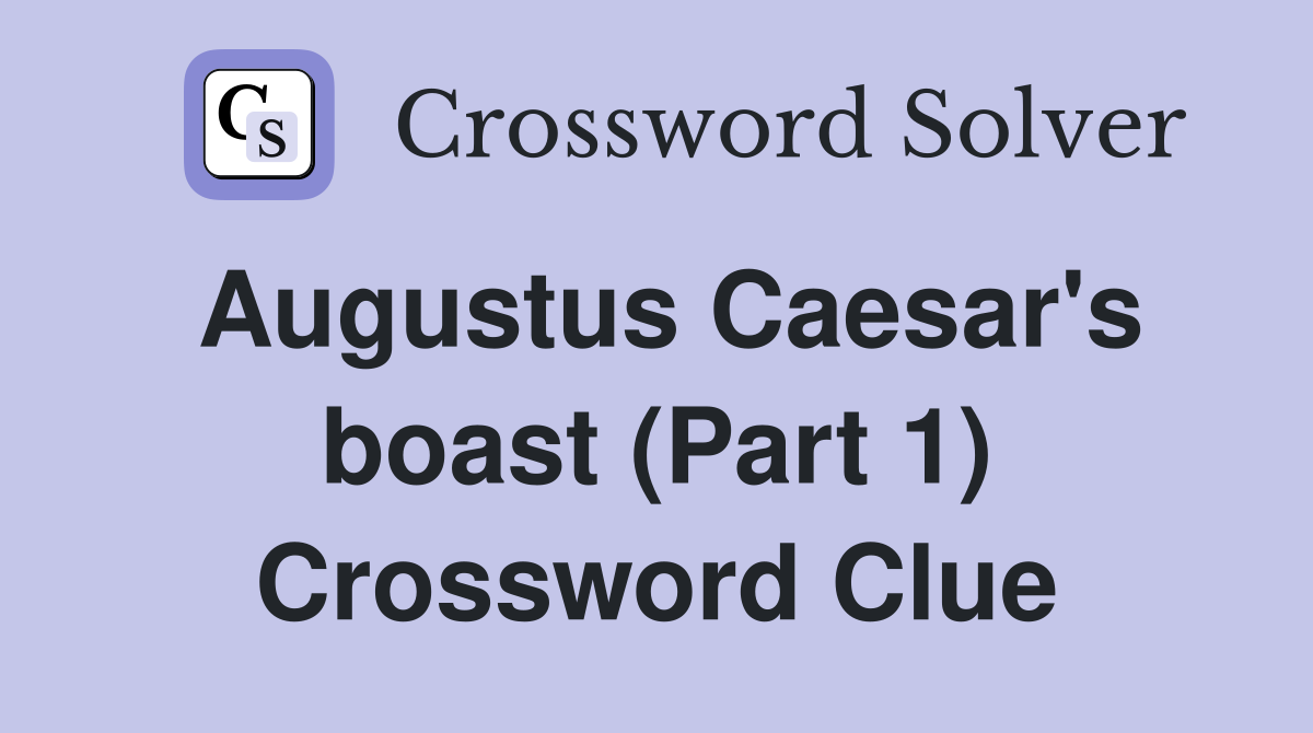 Augustus Caesar's boast (Part 1) Crossword Clue