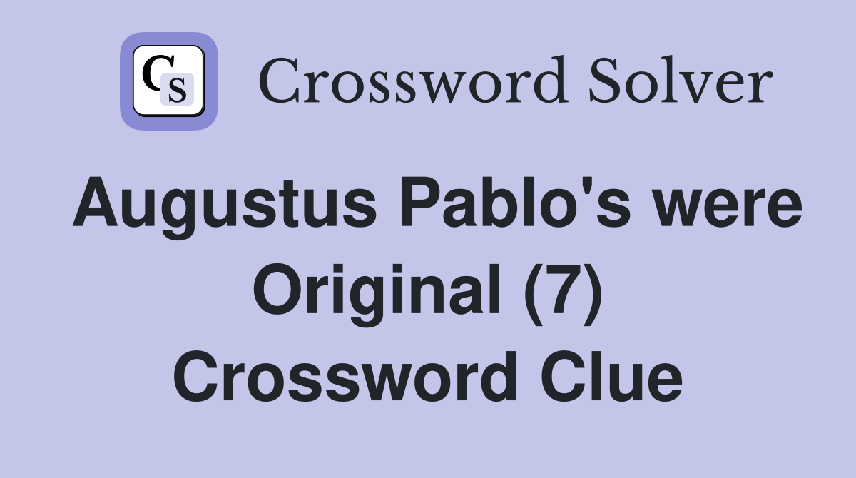 Augustus Pablo's were Original (7) Crossword Clue