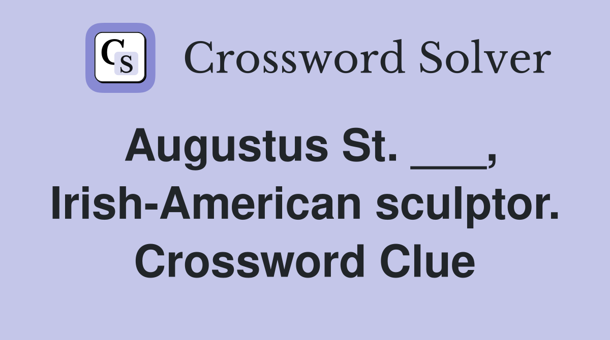 Augustus St. ___, Irish-American sculptor. Crossword Clue