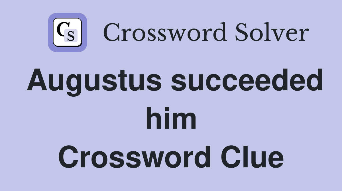 Augustus succeeded him Crossword Clue