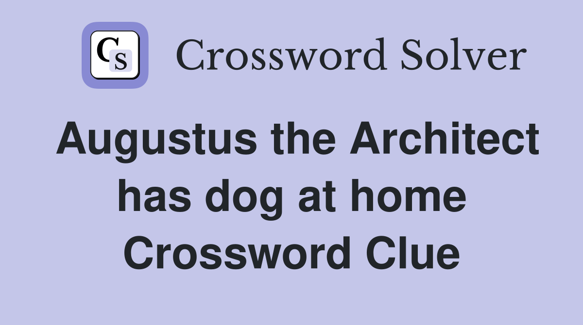 Augustus the Architect has dog at home Crossword Clue