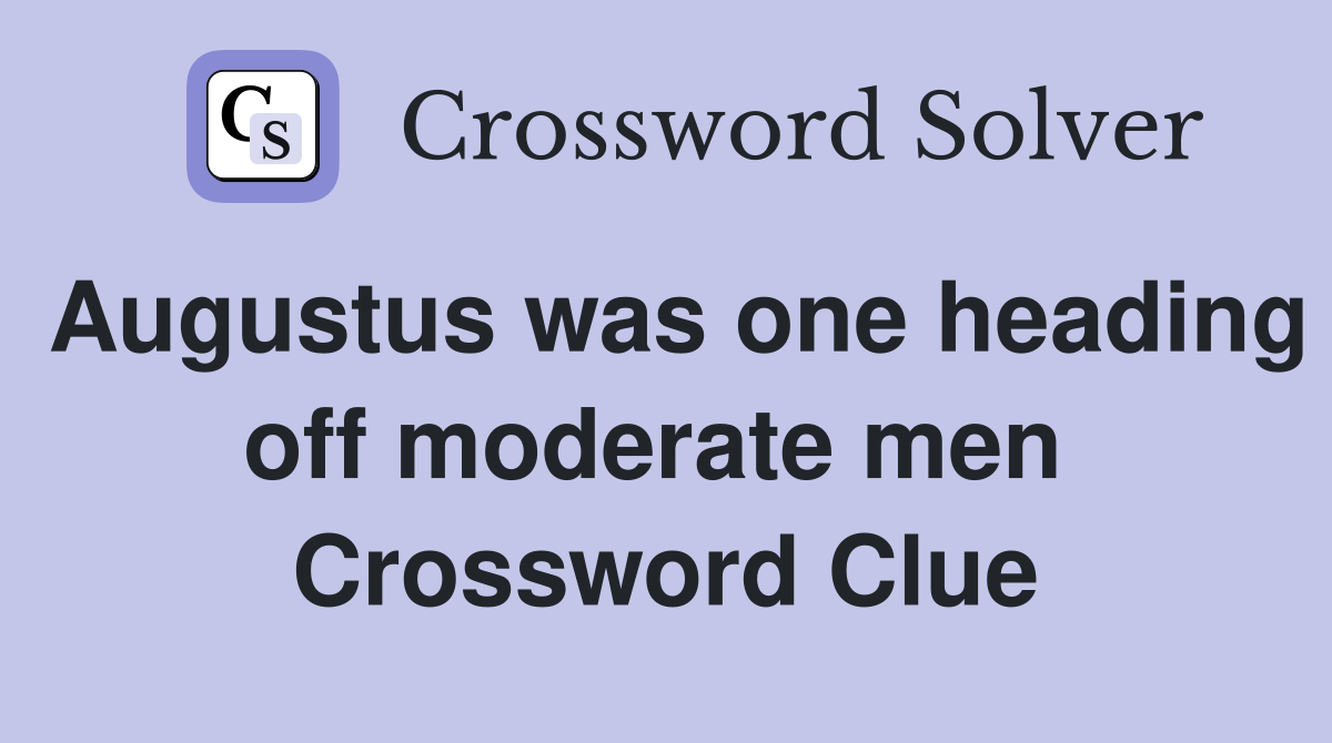 Augustus was one heading off moderate men  Crossword Clue