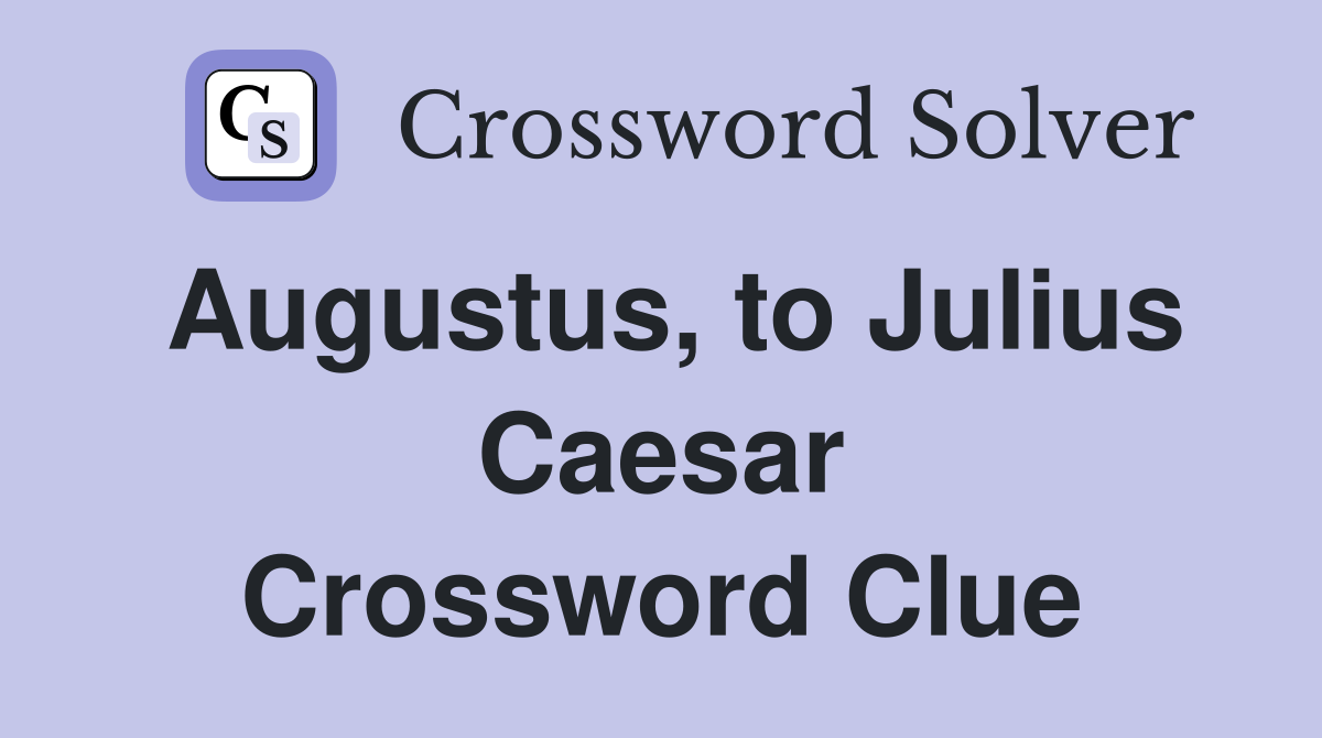Augustus, to Julius Caesar Crossword Clue