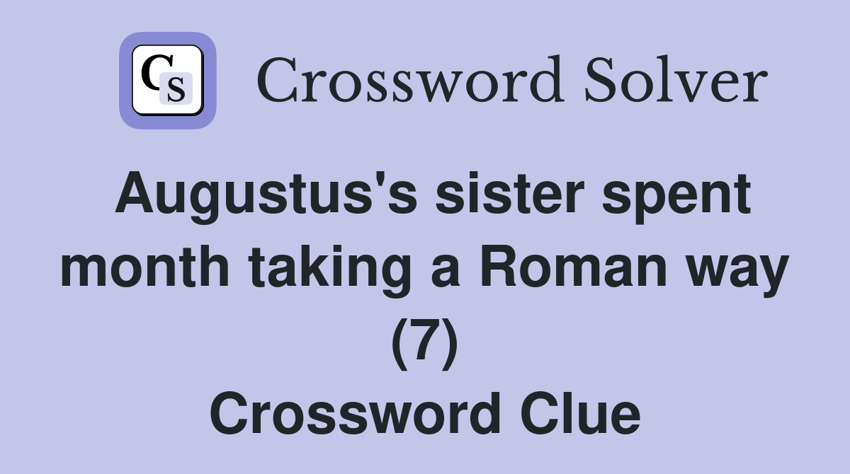 Augustus's sister spent month taking a Roman way (7) Crossword Clue
