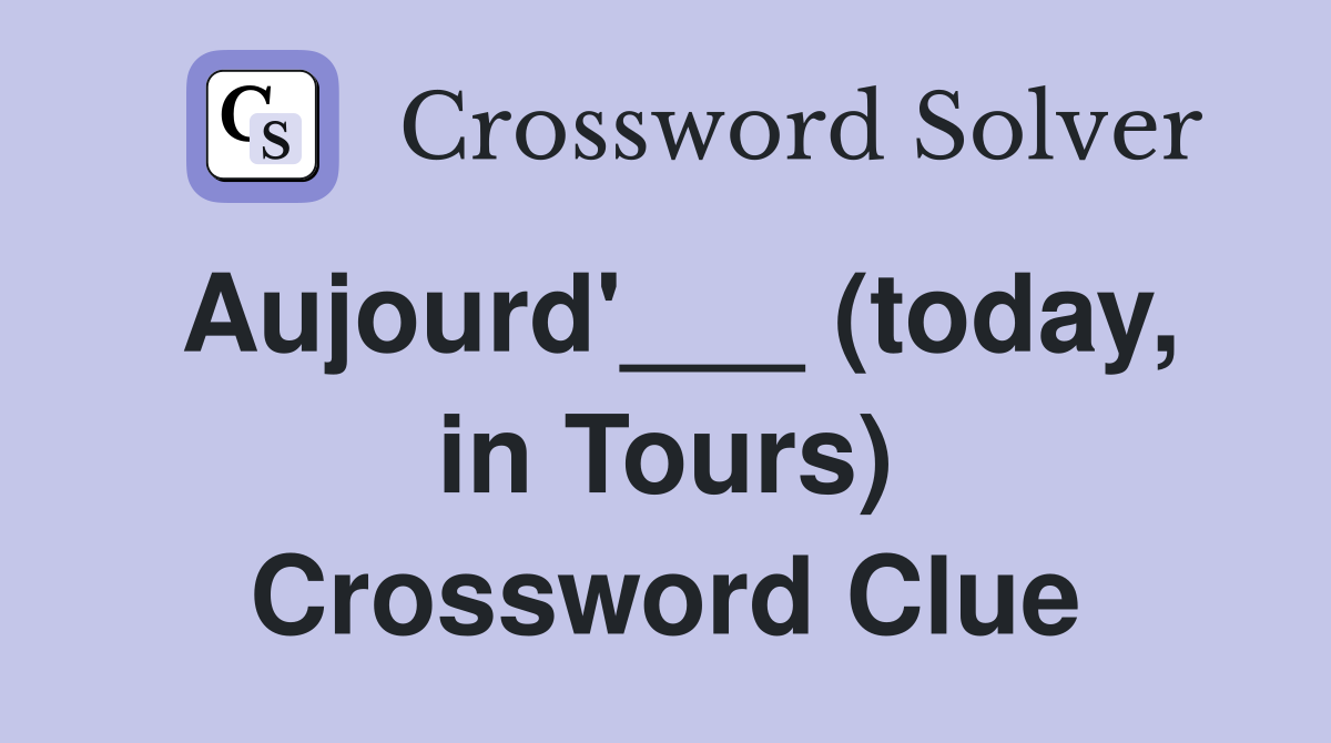 Aujourd'___ (today, in Tours) Crossword Clue