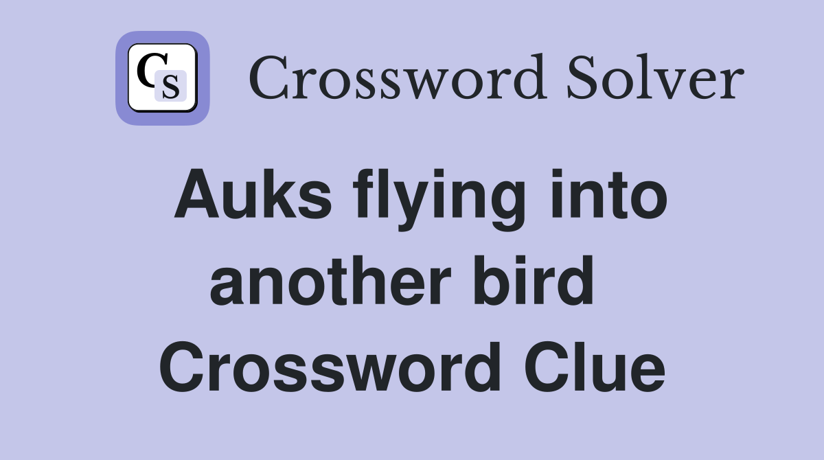 Auks flying into another bird  Crossword Clue