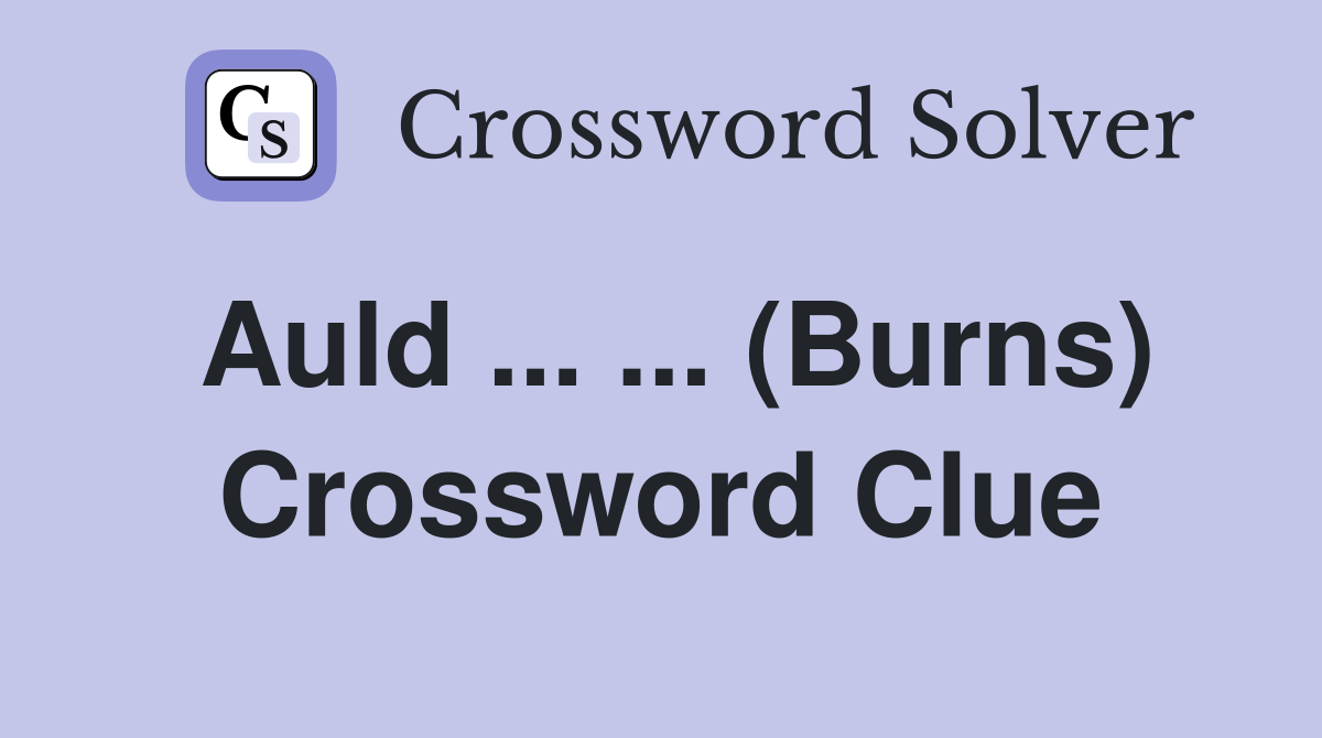 Auld ... ... (Burns) Crossword Clue