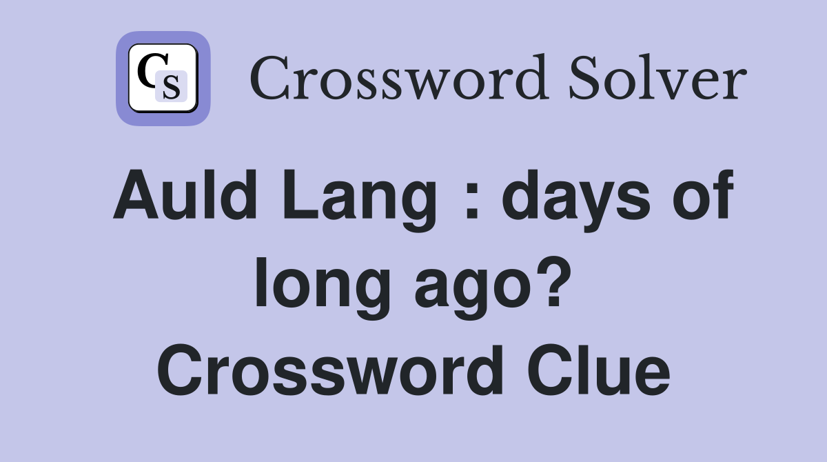 Auld Lang : days of long ago? Crossword Clue