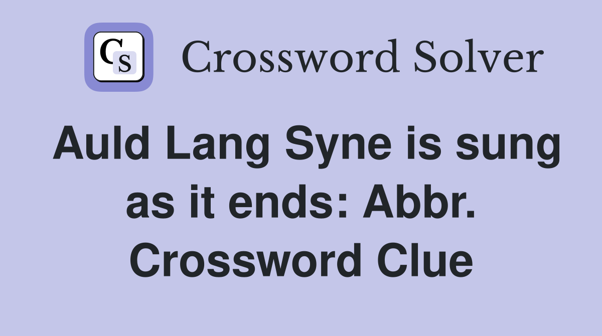 Auld Lang Syne is sung as it ends: Abbr. Crossword Clue