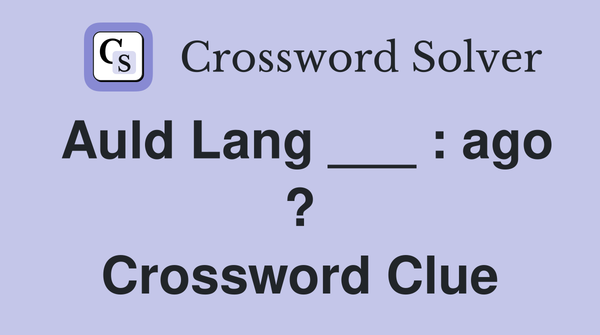 Auld Lang ___ : ago ? Crossword Clue