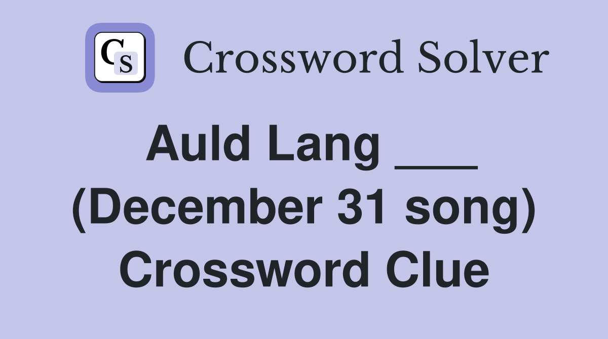 Auld Lang ___ (December 31 song) Crossword Clue