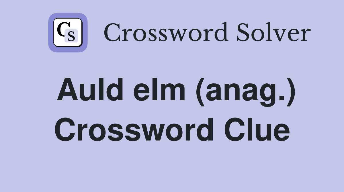 Auld elm (anag.) Crossword Clue