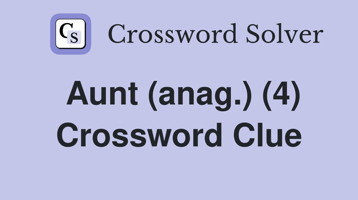 Aunt (anag.) (4) Crossword Clue