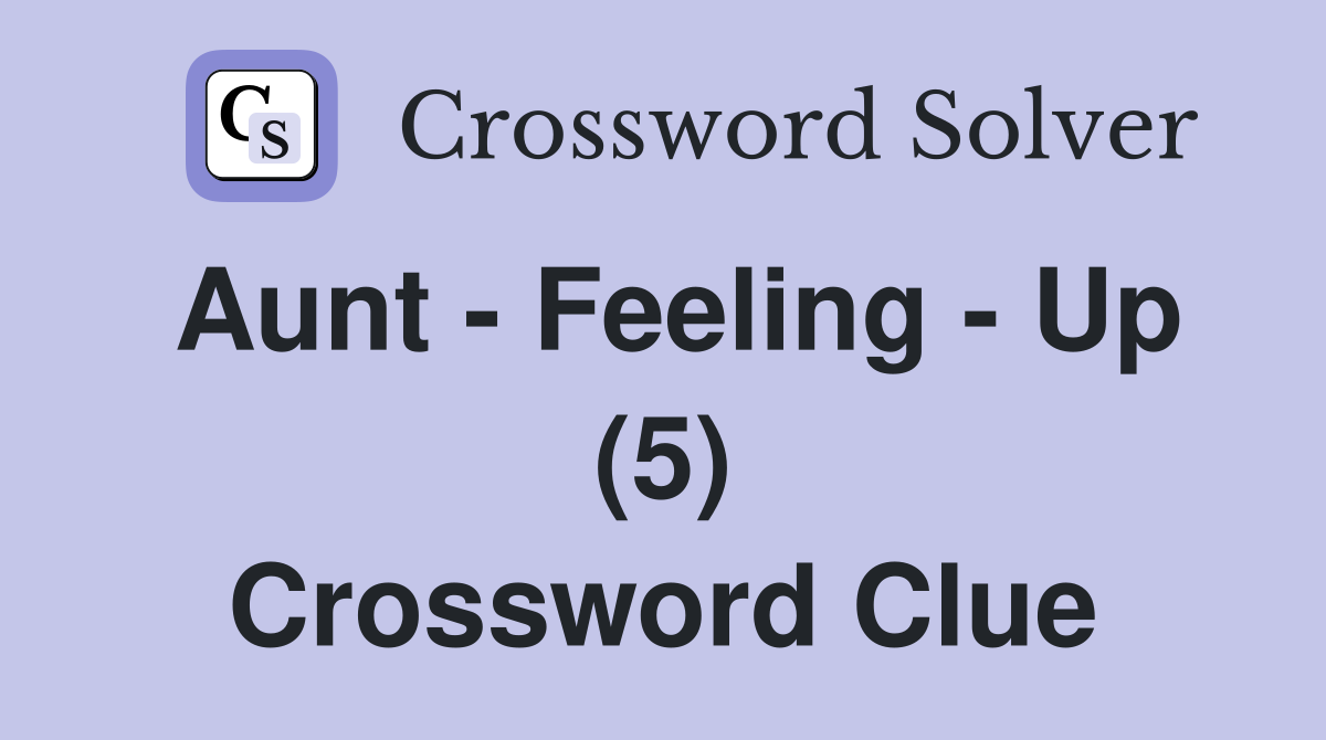 Aunt - Feeling - Up (5) Crossword Clue