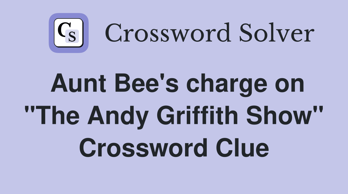 Aunt Bee's charge on "The Andy Griffith Show" Crossword Clue