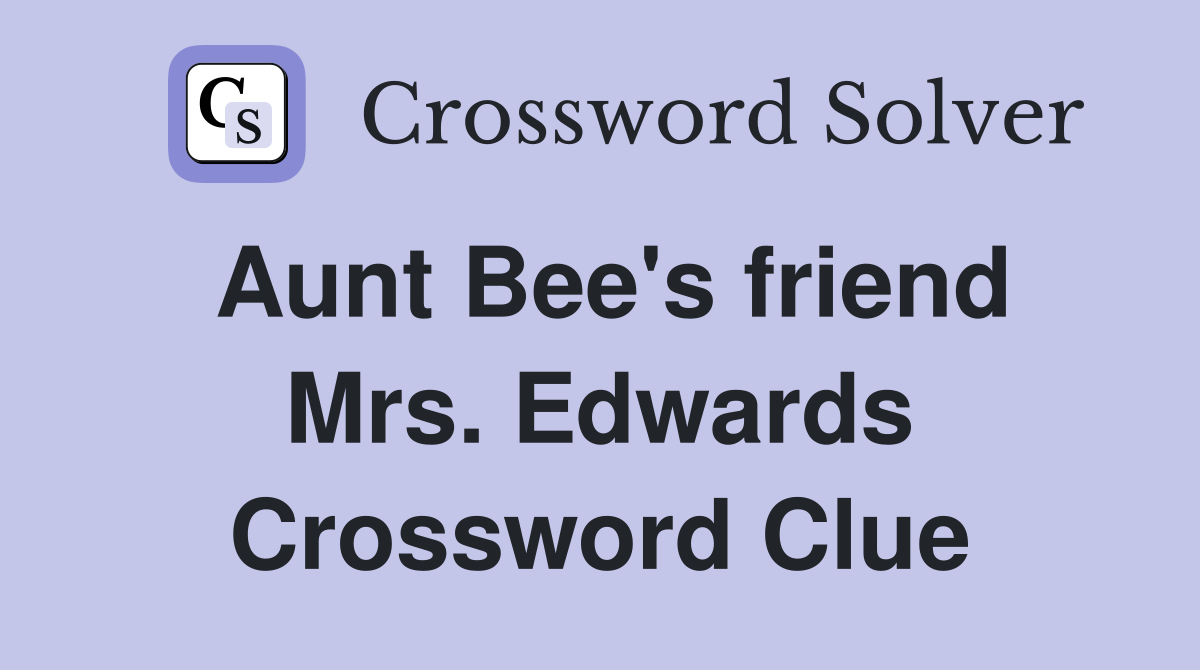 Aunt Bee's friend Mrs. Edwards Crossword Clue