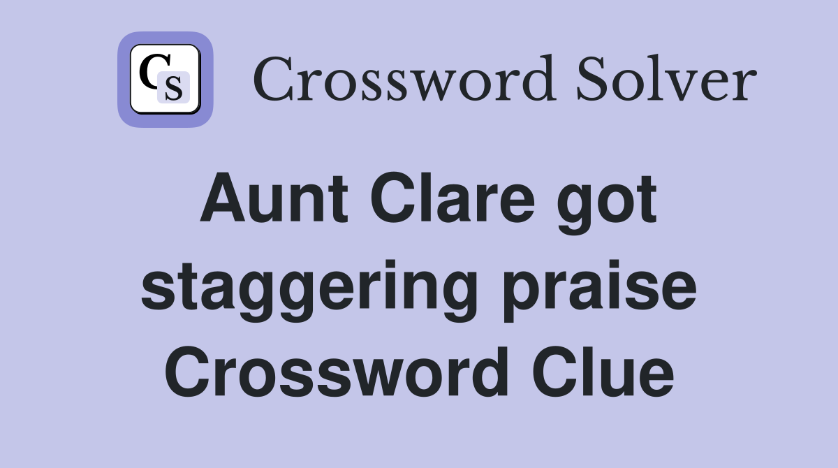 Aunt Clare got staggering praise Crossword Clue