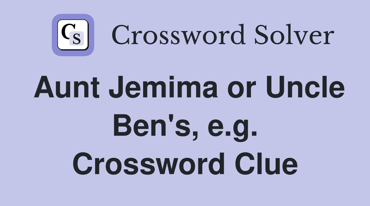 Aunt Jemima or Uncle Ben's, e.g. Crossword Clue