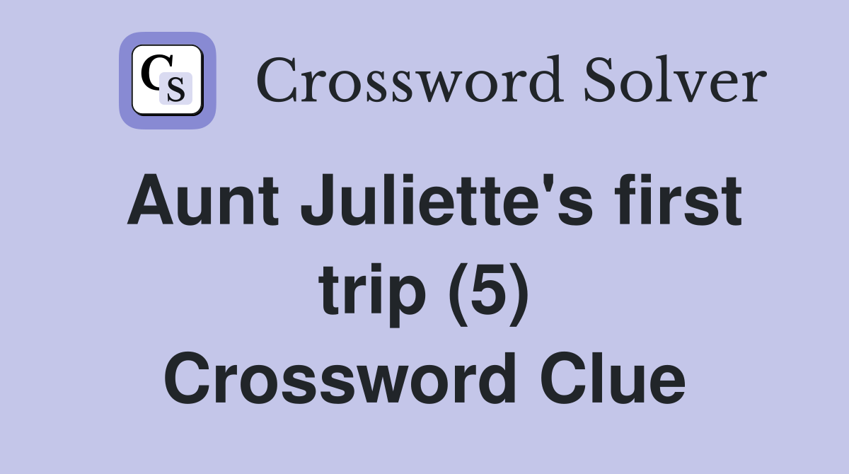 Aunt Juliette's first trip (5) Crossword Clue