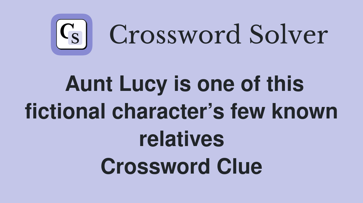 Aunt Lucy is one of this fictional character’s few known relatives Crossword Clue