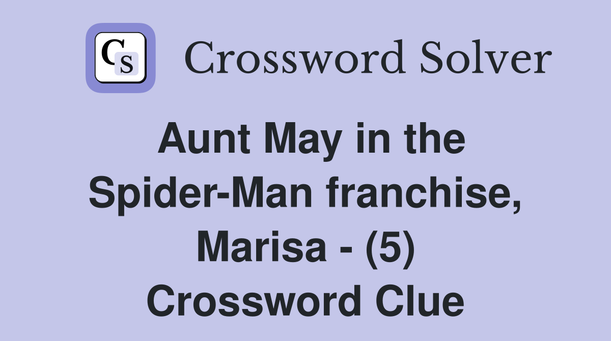 Aunt May in the Spider-Man franchise, Marisa - (5) Crossword Clue
