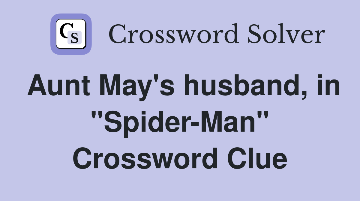 Aunt May's husband, in "Spider-Man" Crossword Clue