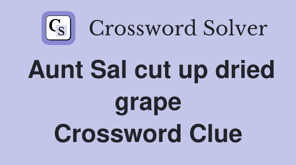 Aunt Sal cut up dried grape Crossword Clue