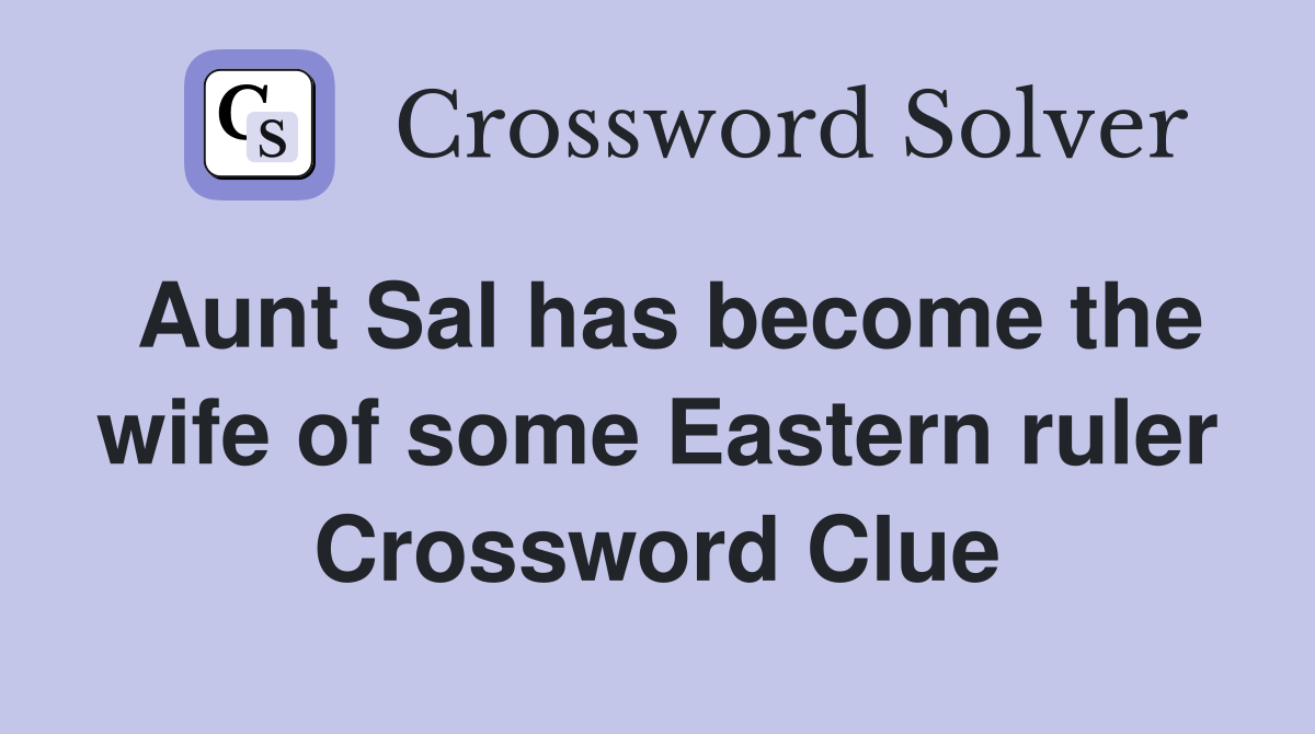 Aunt Sal has become the wife of some Eastern ruler Crossword Clue