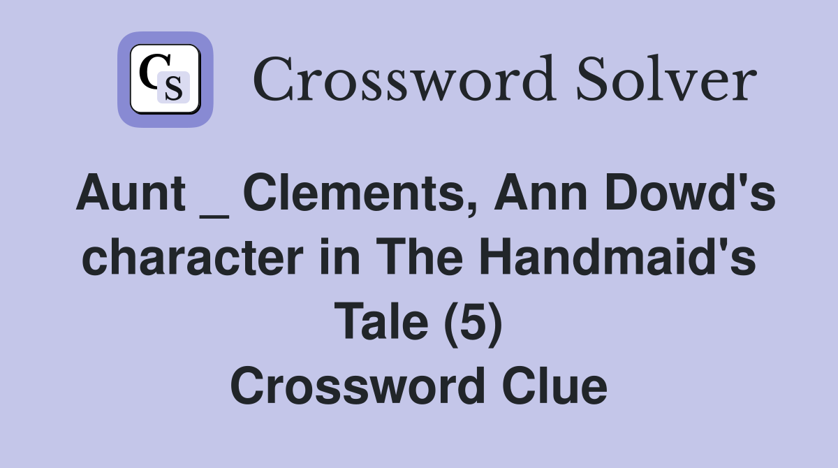 Aunt _ Clements, Ann Dowd's character in The Handmaid's Tale (5) Crossword Clue