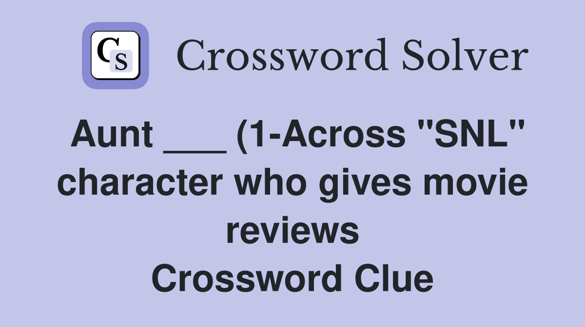 Aunt (1 Across quot SNL quot character who gives movie reviews) Crossword Aunt (1 Across quot SNL quot character who gives movie reviews) Crossword