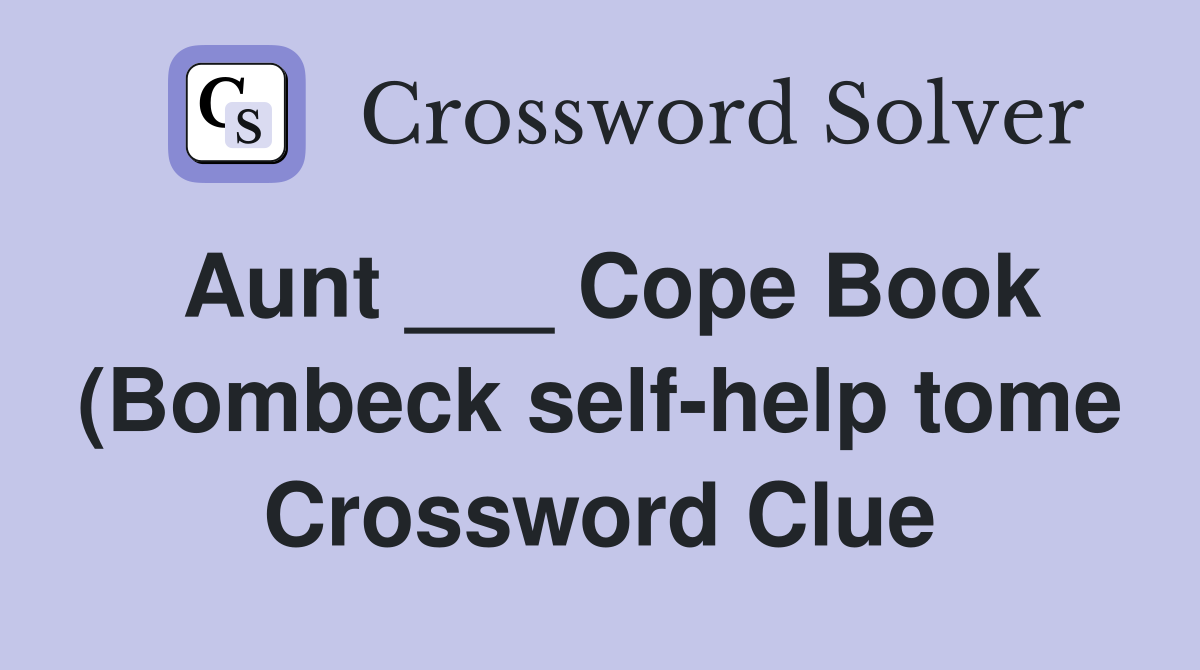 Aunt Cope Book (Bombeck self help tome) Crossword Clue Answers Aunt Cope Book (Bombeck self help tome) Crossword Clue Answers