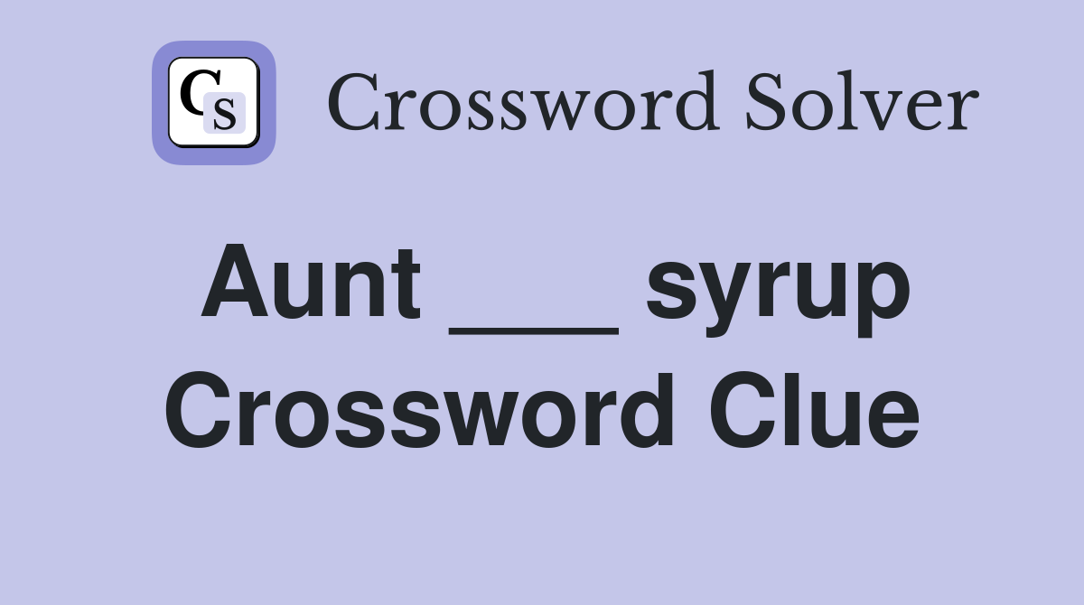 Aunt ___ syrup Crossword Clue