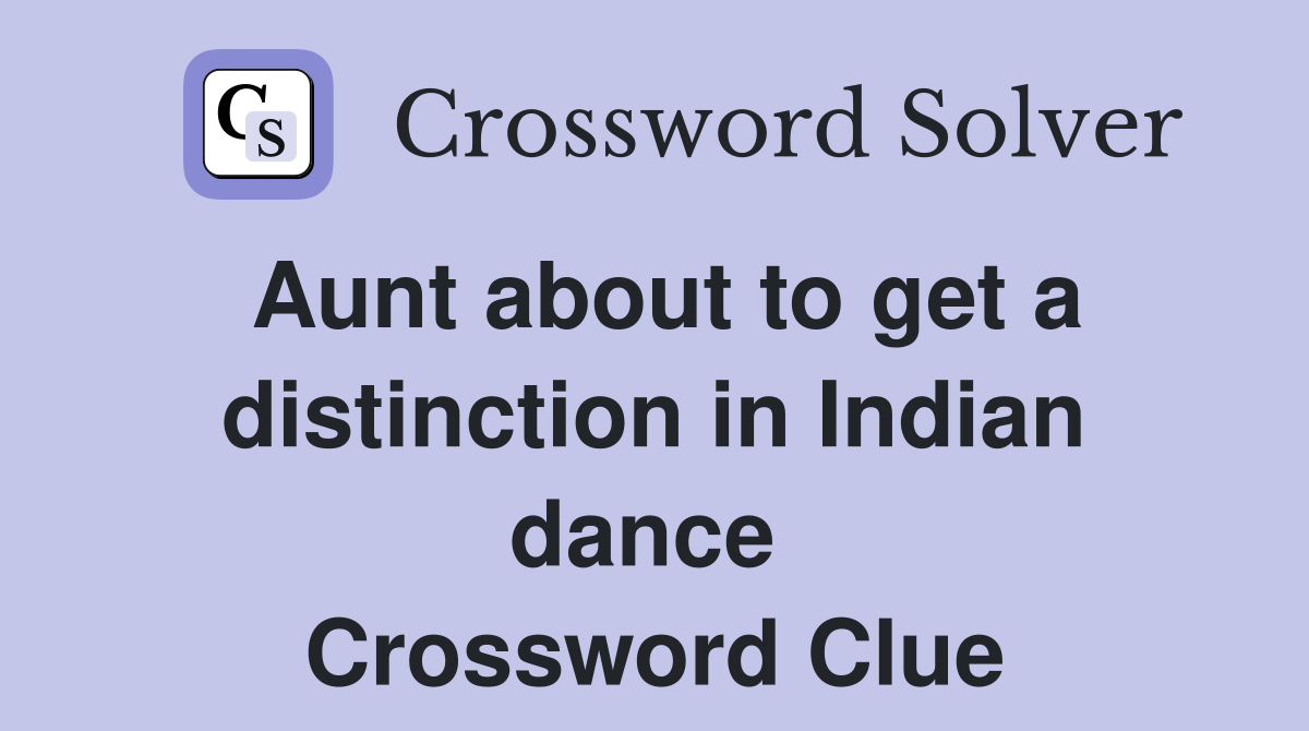 Aunt about to get a distinction in Indian dance  Crossword Clue