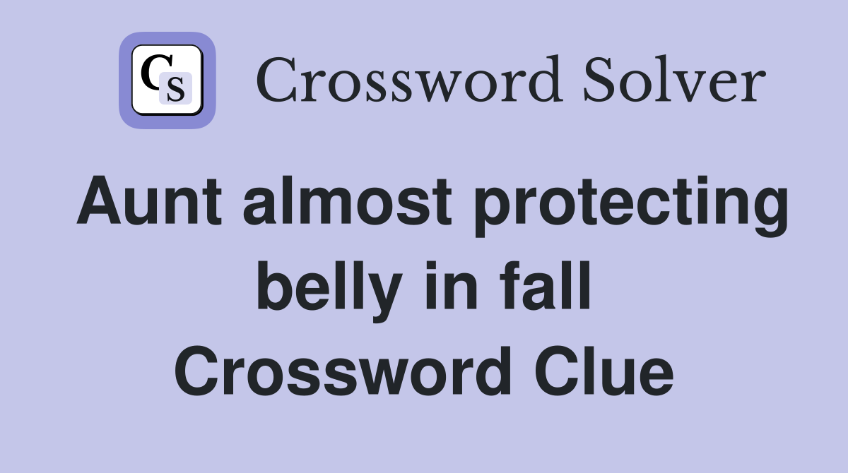 Aunt almost protecting belly in fall Crossword Clue